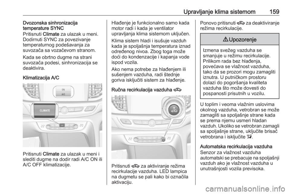 OPEL INSIGNIA BREAK 2017.75  Uputstvo za upotrebu (in Serbian) Upravljanje klima sistemom159Dvozonska sinhronizacija
temperature SYNC
Pritisnuti  Climate za ulazak u meni.
Dodirnuti SYNC za povezivanje temperaturnog podešavanja za
suvozača sa vozačevom stranom
