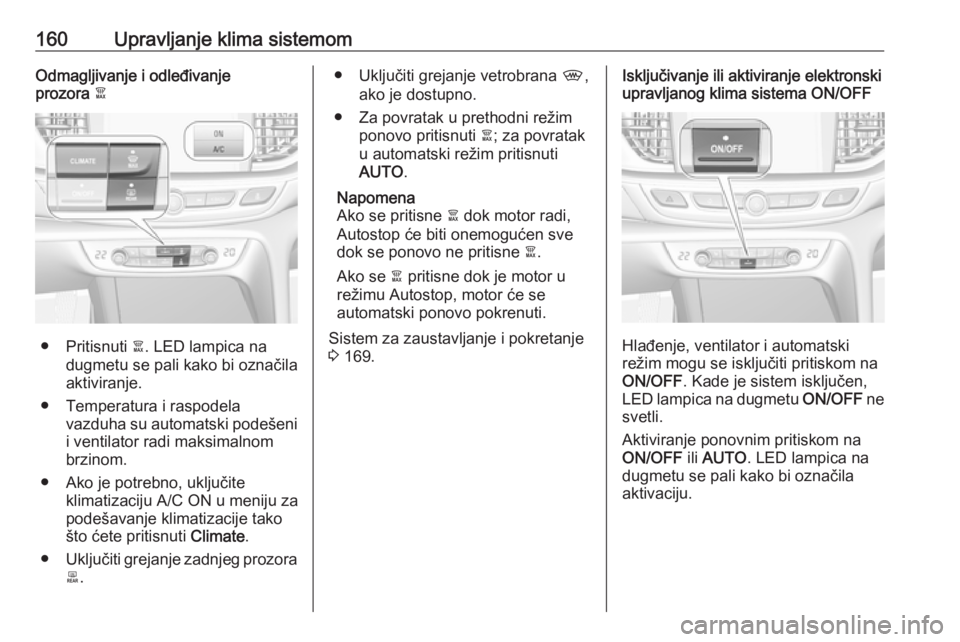 OPEL INSIGNIA BREAK 2017.75  Uputstvo za upotrebu (in Serbian) 160Upravljanje klima sistemomOdmagljivanje i odleđivanje
prozora  à
● Pritisnuti  à. LED lampica na
dugmetu se pali kako bi označila
aktiviranje.
● Temperatura i raspodela vazduha su automatsk