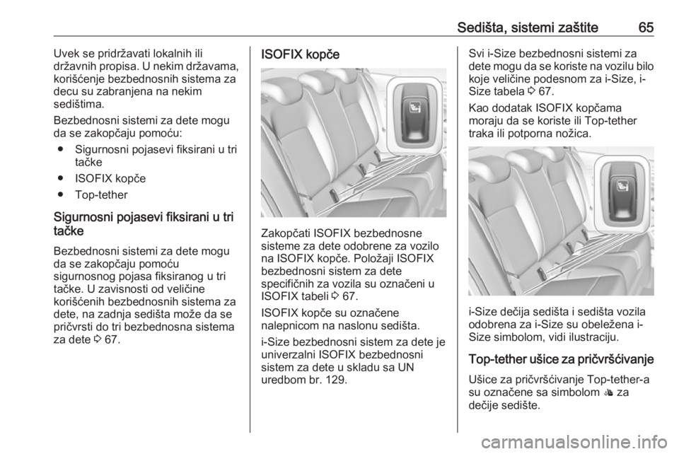 OPEL INSIGNIA BREAK 2017.75  Uputstvo za upotrebu (in Serbian) Sedišta, sistemi zaštite65Uvek se pridržavati lokalnih ili
državnih propisa. U nekim državama,
korišćenje bezbednosnih sistema za
decu su zabranjena na nekim
sedištima.
Bezbednosni sistemi za 