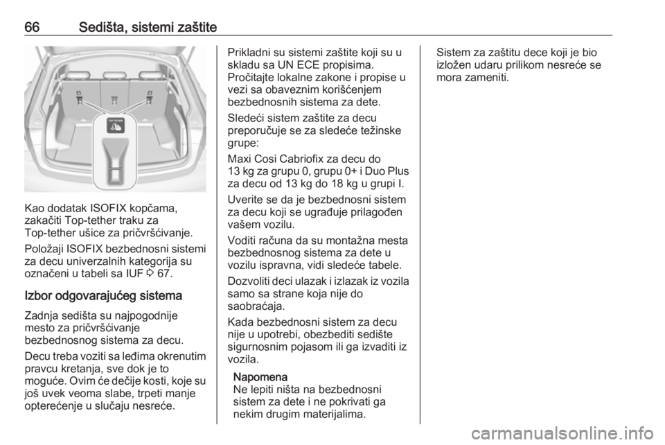 OPEL INSIGNIA BREAK 2017.75  Uputstvo za upotrebu (in Serbian) 66Sedišta, sistemi zaštite
Kao dodatak ISOFIX kopčama,
zakačiti Top-tether traku za
Top-tether ušice za pričvršćivanje.
Položaji ISOFIX bezbednosni sistemi za decu univerzalnih kategorija su

