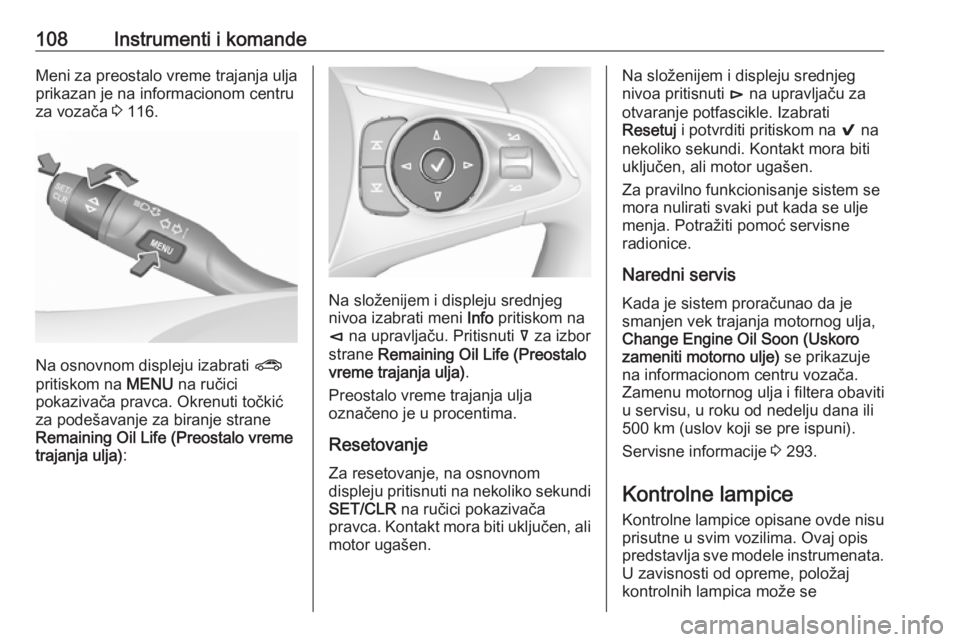 OPEL INSIGNIA BREAK 2018  Uputstvo za upotrebu (in Serbian) 108Instrumenti i komandeMeni za preostalo vreme trajanja ulja
prikazan je na informacionom centru
za vozača  3 116.
Na osnovnom displeju izabrati  ?
pritiskom na  MENU na ručici
pokazivača pravca. 