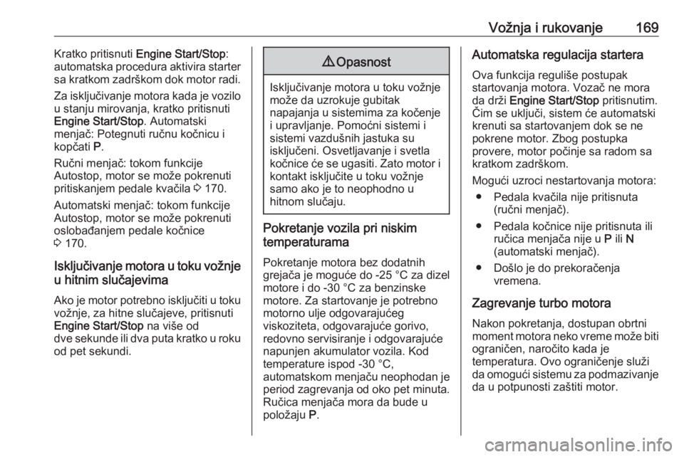 OPEL INSIGNIA BREAK 2018  Uputstvo za upotrebu (in Serbian) Vožnja i rukovanje169Kratko pritisnuti Engine Start/Stop :
automatska procedura aktivira starter
sa kratkom zadrškom dok motor radi.
Za isključivanje motora kada je vozilo
u stanju mirovanja, kratk