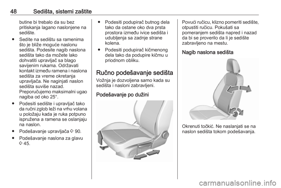 OPEL INSIGNIA BREAK 2018  Uputstvo za upotrebu (in Serbian) 48Sedišta, sistemi zaštitebutine bi trebalo da su bez
pritiskanja lagano naslonjene na
sedište.
● Sedite na sedištu sa ramenima što je bliže moguće naslonu
sedišta. Podesite nagib naslona
se