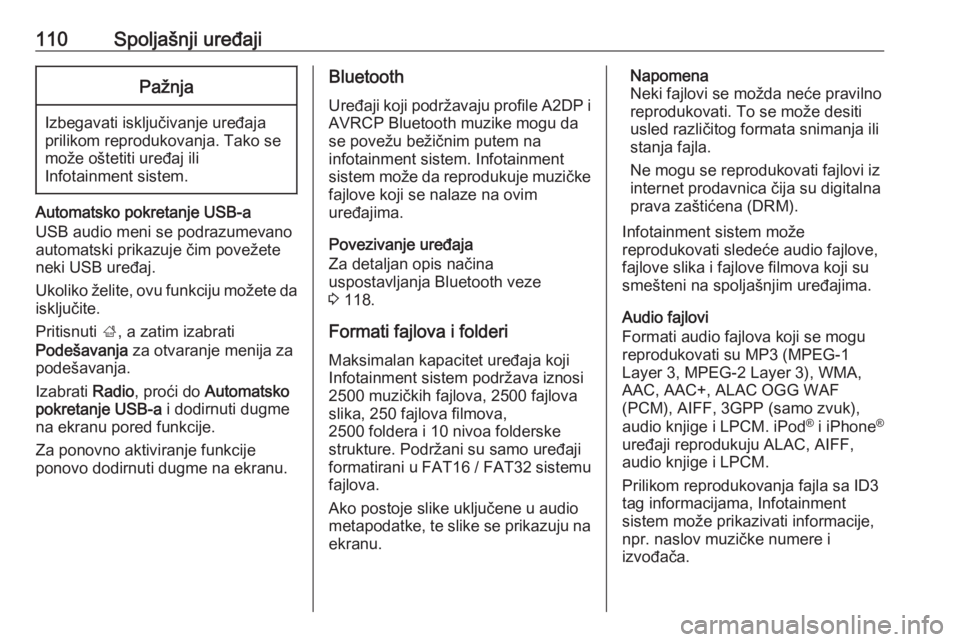 OPEL INSIGNIA BREAK 2018.5  Uputstvo za rukovanje Infotainment sistemom (in Serbian) 110Spoljašnji uređajiPažnja
Izbegavati isključivanje uređaja
prilikom reprodukovanja. Tako se
može oštetiti uređaj ili
Infotainment sistem.
Automatsko pokretanje USB-a
USB audio meni se podraz