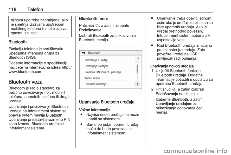 OPEL INSIGNIA BREAK 2018.5  Uputstvo za rukovanje Infotainment sistemom (in Serbian) 118Telefonnjihova upotreba zabranjena, akoje smetnja izazvana upotrebom
mobilnog telefona ili može izazvati opasnu situaciju.
Bluetooth
Funkciju telefona je sertifikovala
Specijalna interesna grupa z