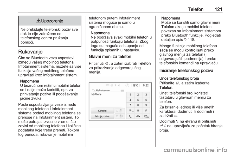 OPEL INSIGNIA BREAK 2018.5  Uputstvo za rukovanje Infotainment sistemom (in Serbian) Telefon1219Upozorenje
Ne prekidajte telefonski poziv sve
dok to nije zatraženo od
telefonskog centra pružanja
pomoći.
Rukovanje
Čim se Bluetooth veza uspostavi
između vašeg mobilnog telefona i
I