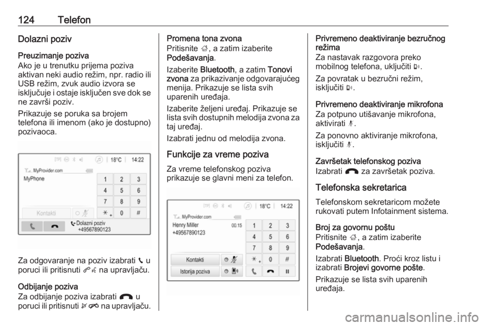 OPEL INSIGNIA BREAK 2018.5  Uputstvo za rukovanje Infotainment sistemom (in Serbian) 124TelefonDolazni pozivPreuzimanje poziva
Ako je u trenutku prijema poziva
aktivan neki audio režim, npr. radio ili
USB režim, zvuk audio izvora se
isključuje i ostaje isključen sve dok se ne zavr