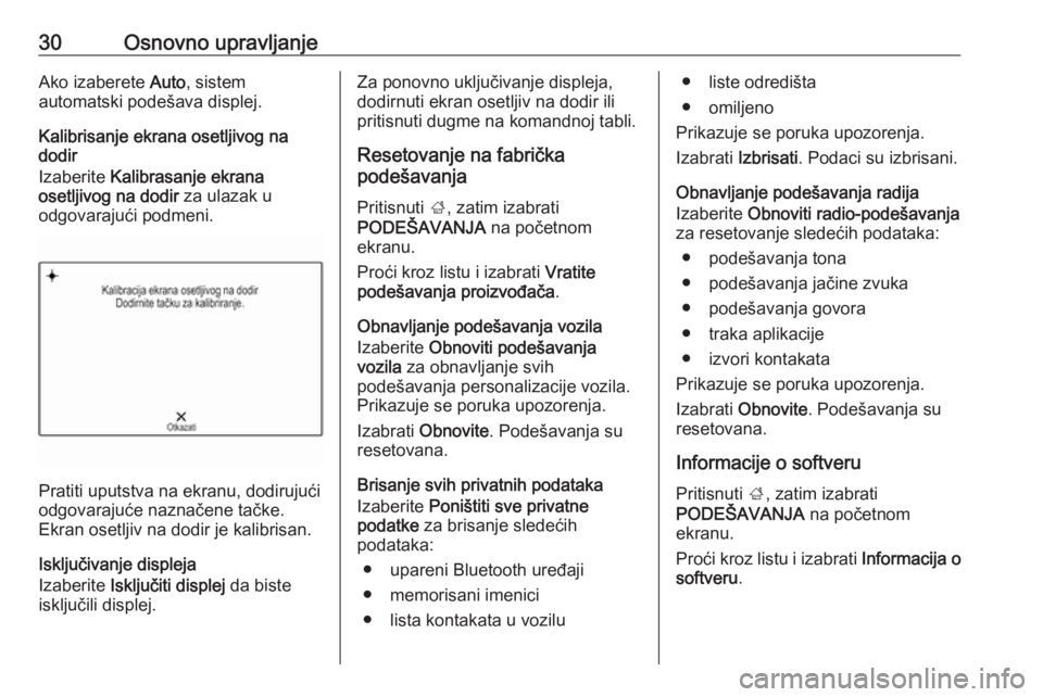 OPEL INSIGNIA BREAK 2018.5  Uputstvo za rukovanje Infotainment sistemom (in Serbian) 30Osnovno upravljanjeAko izaberete Auto, sistem
automatski podešava displej.
Kalibrisanje ekrana osetljivog na
dodir
Izaberite  Kalibrasanje ekrana
osetlјivog na dodir  za ulazak u
odgovarajući pod