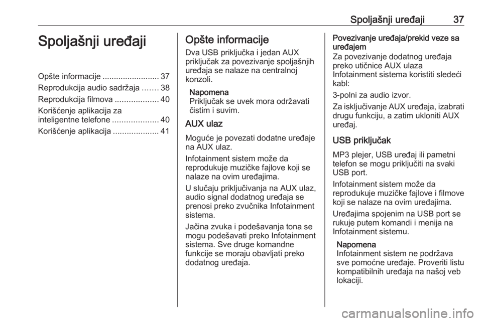 OPEL INSIGNIA BREAK 2018.5  Uputstvo za rukovanje Infotainment sistemom (in Serbian) Spoljašnji uređaji37Spoljašnji uređajiOpšte informacije.........................37
Reprodukcija audio sadržaja .......38
Reprodukcija filmova ...................40
Korišćenje aplikacija za
int