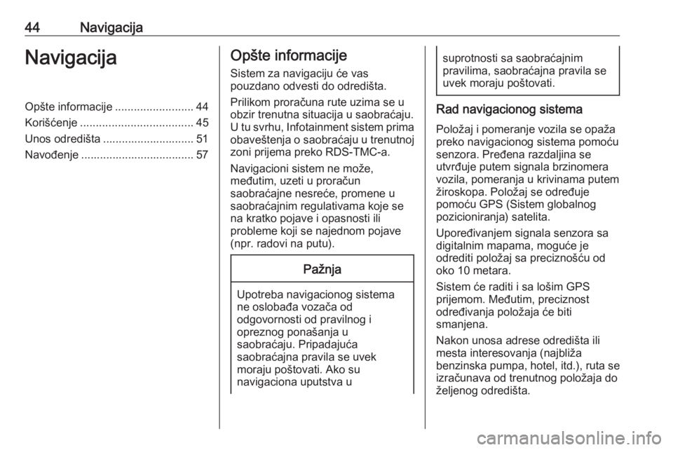 OPEL INSIGNIA BREAK 2018.5  Uputstvo za rukovanje Infotainment sistemom (in Serbian) 44NavigacijaNavigacijaOpšte informacije.........................44
Korišćenje .................................... 45
Unos odredišta ............................. 51 Navođenje ...................