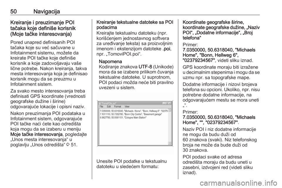 OPEL INSIGNIA BREAK 2018.5  Uputstvo za rukovanje Infotainment sistemom (in Serbian) 50NavigacijaKreiranje i preuzimanje POI
tačaka koje definiše korisnik
(Moje tačke interesovanja)
Pored unapred definisanih POI
tačaka koje su već sačuvane u
Infotainment sistemu, možete da
krei