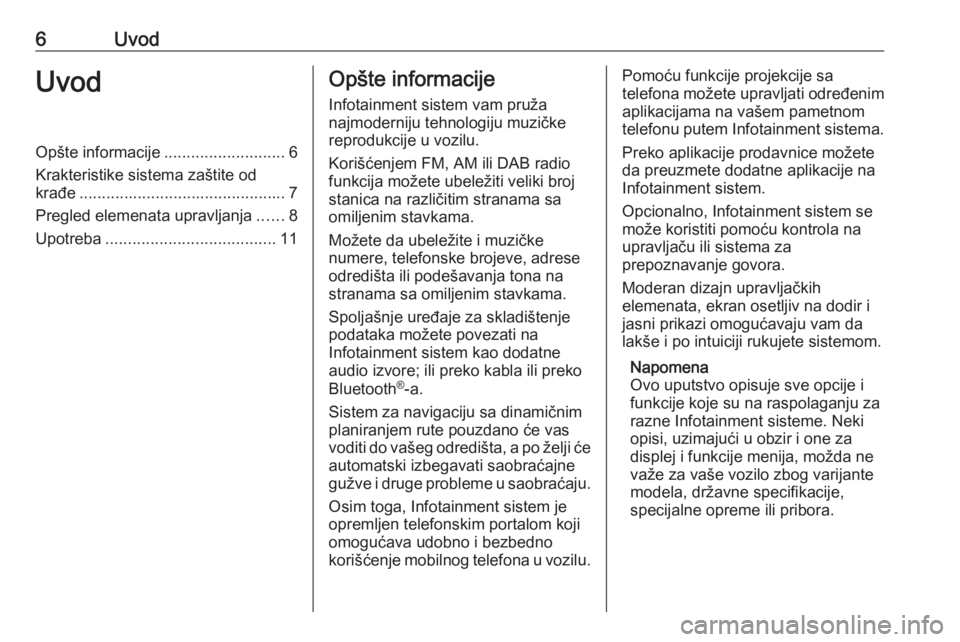 OPEL INSIGNIA BREAK 2018.5  Uputstvo za rukovanje Infotainment sistemom (in Serbian) 6UvodUvodOpšte informacije...........................6
Krakteristike sistema zaštite od
krađe .............................................. 7
Pregled elemenata upravljanja ......8
Upotreba .......