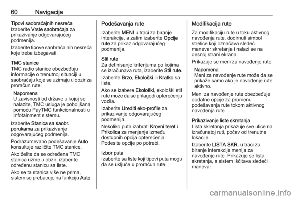 OPEL INSIGNIA BREAK 2018.5  Uputstvo za rukovanje Infotainment sistemom (in Serbian) 60NavigacijaTipovi saobraćajnih nesreća
Izaberite  Vrste saobraćaja  za
prikazivanje odgovarajućeg
podmenija.
Izaberite tipove saobraćajnih nesreća koje treba izbegavati.
TMC stanice
TMC radio s