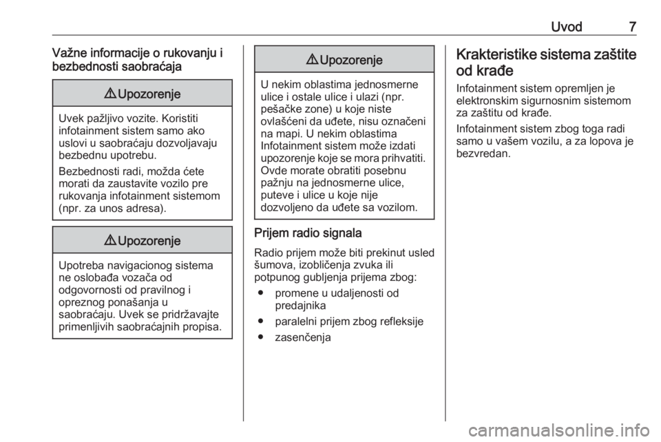 OPEL INSIGNIA BREAK 2018.5  Uputstvo za rukovanje Infotainment sistemom (in Serbian) Uvod7Važne informacije o rukovanju i
bezbednosti saobraćaja9 Upozorenje
Uvek pažljivo vozite. Koristiti
infotainment sistem samo ako
uslovi u saobraćaju dozvoljavaju
bezbednu upotrebu.
Bezbednosti
