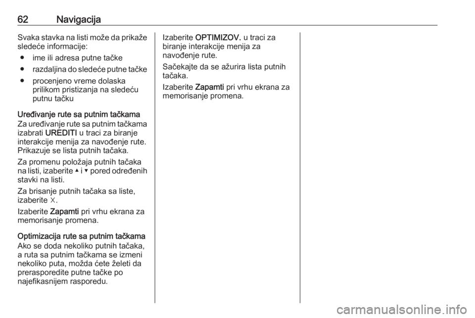 OPEL INSIGNIA BREAK 2018.5  Uputstvo za rukovanje Infotainment sistemom (in Serbian) 62NavigacijaSvaka stavka na listi može da prikažesledeće informacije:
● ime ili adresa putne tačke
● razdaljina do sledeće putne tačke
● procenjeno vreme dolaska prilikom pristizanja na sl