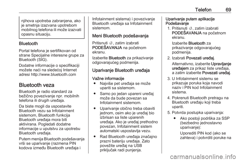 OPEL INSIGNIA BREAK 2018.5  Uputstvo za rukovanje Infotainment sistemom (in Serbian) Telefon69njihova upotreba zabranjena, ako
je smetnja izazvana upotrebom
mobilnog telefona ili može izazvati
opasnu situaciju.
Bluetooth
Portal telefona je sertifikovan odstrane Specijalne interesne g