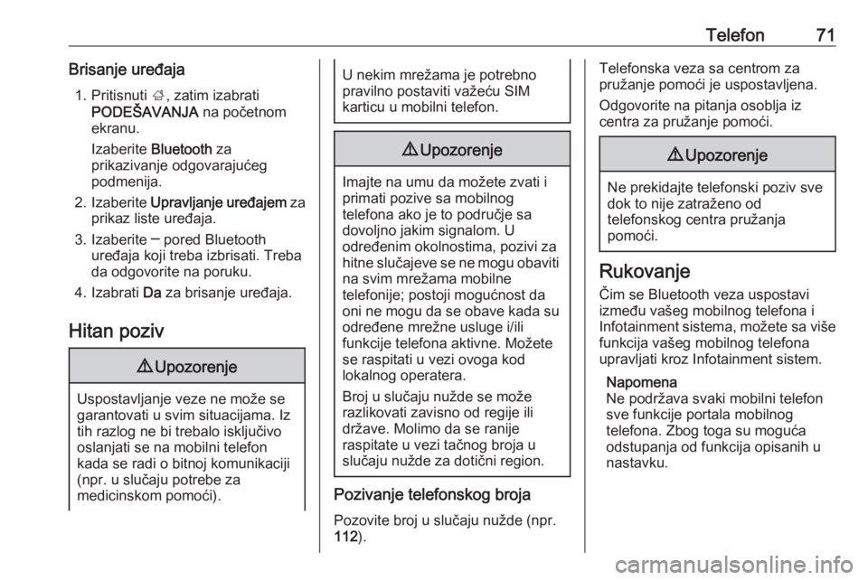 OPEL INSIGNIA BREAK 2018.5  Uputstvo za rukovanje Infotainment sistemom (in Serbian) Telefon71Brisanje uređaja1. Pritisnuti  ;, zatim izabrati
PODEŠAVANJA  na početnom
ekranu.
Izaberite  Bluetooth  za
prikazivanje odgovarajućeg
podmenija.
2. Izaberite  Upravlјanje uređajem  za
p