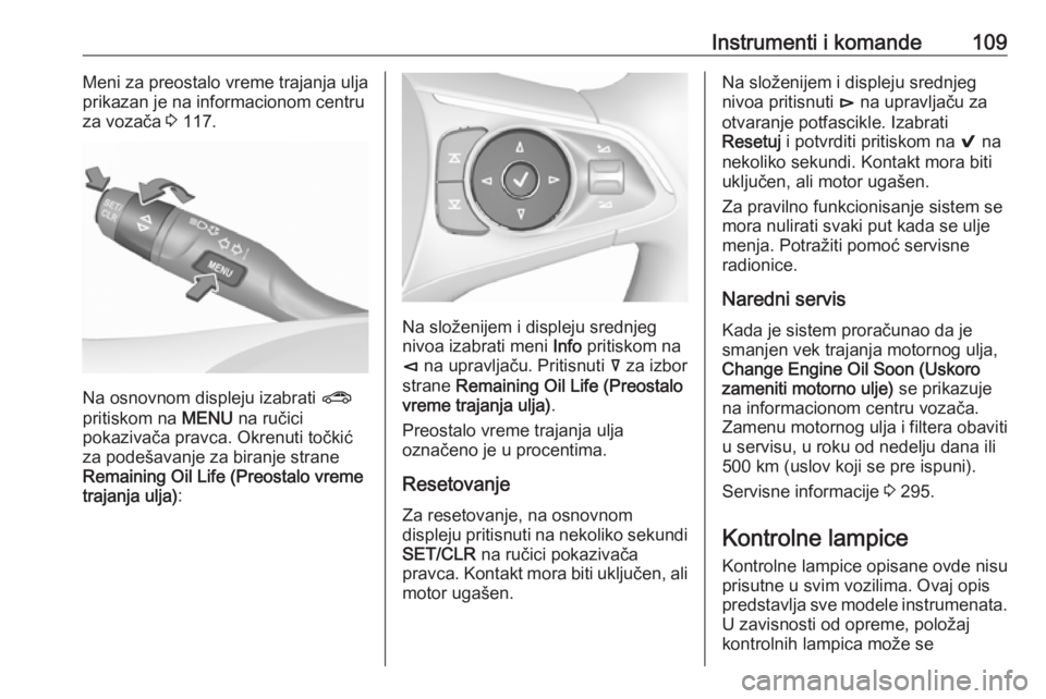 OPEL INSIGNIA BREAK 2018.5  Uputstvo za upotrebu (in Serbian) Instrumenti i komande109Meni za preostalo vreme trajanja ulja
prikazan je na informacionom centru
za vozača  3 117.
Na osnovnom displeju izabrati  ?
pritiskom na  MENU na ručici
pokazivača pravca. 