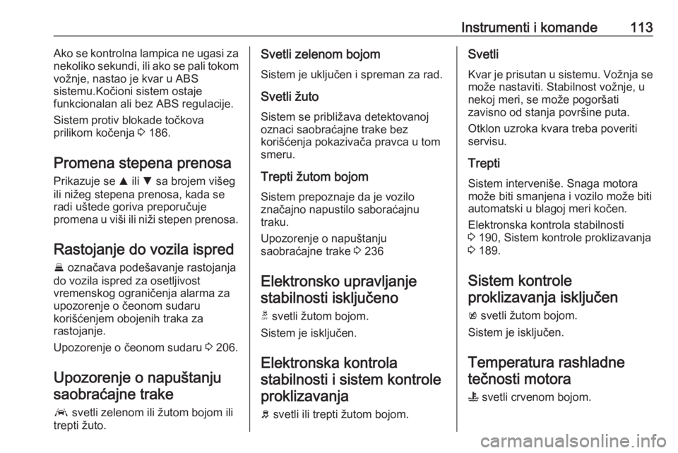 OPEL INSIGNIA BREAK 2018.5  Uputstvo za upotrebu (in Serbian) Instrumenti i komande113Ako se kontrolna lampica ne ugasi za
nekoliko sekundi, ili ako se pali tokom
vožnje, nastao je kvar u ABS
sistemu.Kočioni sistem ostaje
funkcionalan ali bez ABS regulacije.
S