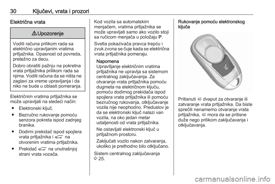 OPEL INSIGNIA BREAK 2018.5  Uputstvo za upotrebu (in Serbian) 30Ključevi, vrata i prozoriElektrična vrata9Upozorenje
Voditi računa prilikom rada sa
električno upravljanim vratima
prtljažnika. Opasnost od povreda,
pretežno za decu.
Dobro obratiti pažnju na