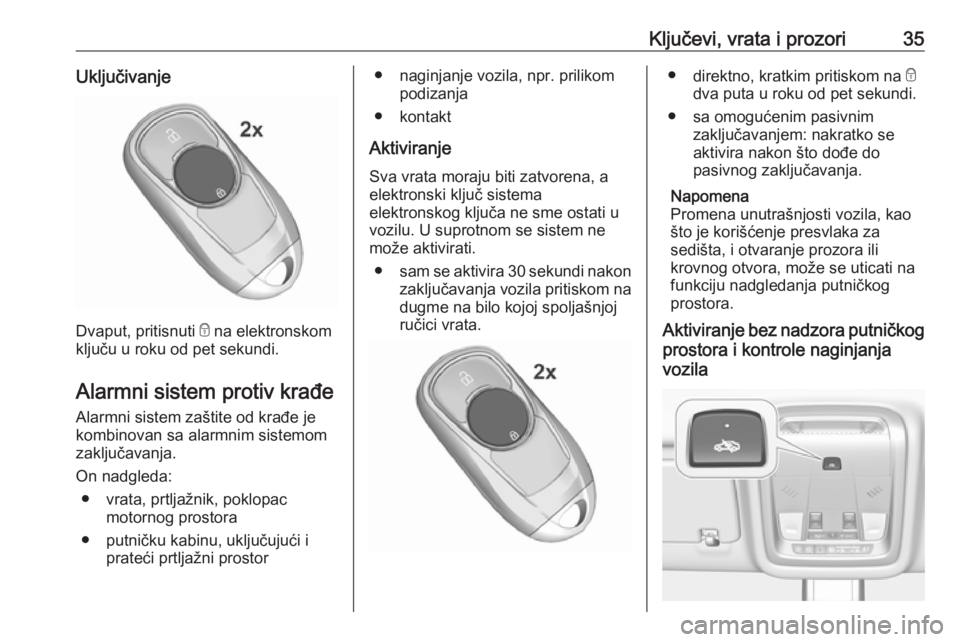 OPEL INSIGNIA BREAK 2018.5  Uputstvo za upotrebu (in Serbian) Ključevi, vrata i prozori35Uključivanje
Dvaput, pritisnuti e na elektronskom
ključu u roku od pet sekundi.
Alarmni sistem protiv krađe Alarmni sistem zaštite od krađe je
kombinovan sa alarmnim s