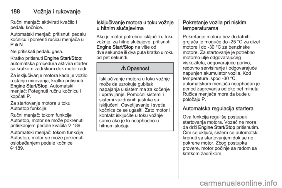OPEL INSIGNIA BREAK 2019  Uputstvo za upotrebu (in Serbian) 188Vožnja i rukovanjeRučni menjač: aktivirati kvačilo i
pedalu kočnice.
Automatski menjač: pritisnuti pedalu
kočnicu i pomeriti ručicu menjača u
P  ili  N.
Ne pritiskati pedalu gasa.
Kratko p