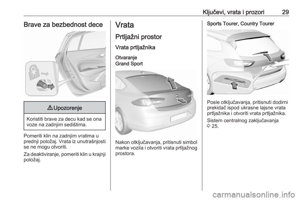 OPEL INSIGNIA BREAK 2019  Uputstvo za upotrebu (in Serbian) Ključevi, vrata i prozori29Brave za bezbednost dece9Upozorenje
Koristiti brave za decu kad se ona
voze na zadnjim sedištima.
Pomeriti klin na zadnjim vratima u
prednji položaj. Vrata iz unutrašnjo