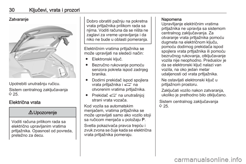 OPEL INSIGNIA BREAK 2019  Uputstvo za upotrebu (in Serbian) 30Ključevi, vrata i prozoriZatvaranje
Upotrebiti unutrašnju ručicu.
Sistem centralnog zaključavanja
3  25.
Električna vrata
9 Upozorenje
Voditi računa prilikom rada sa
električno upravljanim vr