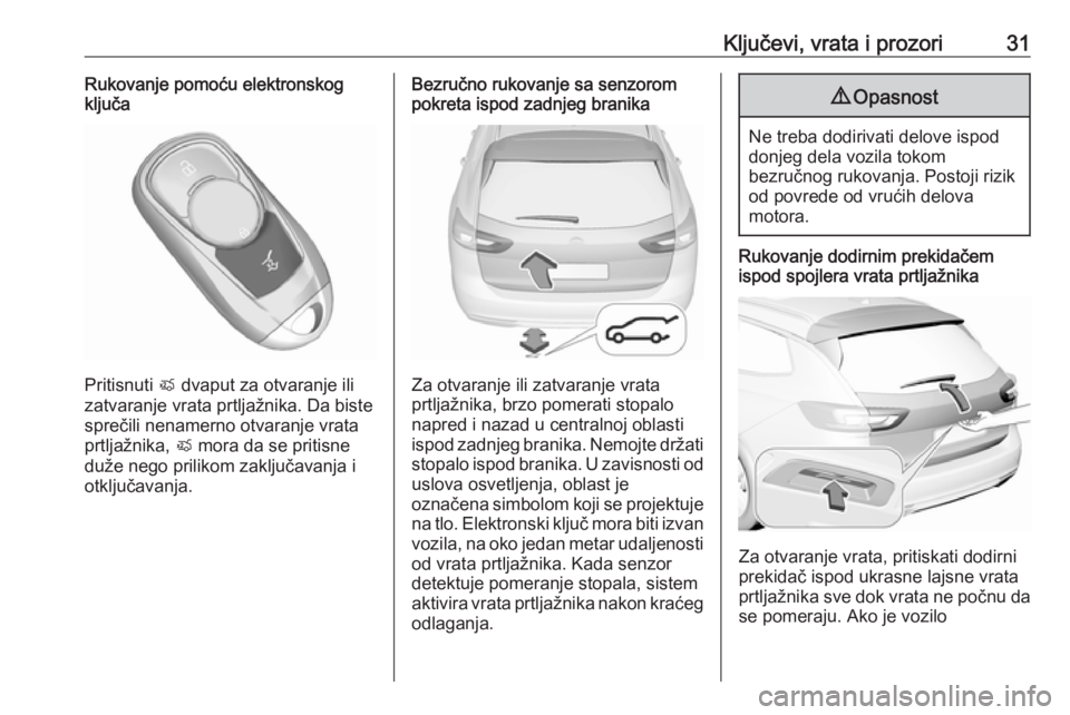 OPEL INSIGNIA BREAK 2019  Uputstvo za upotrebu (in Serbian) Ključevi, vrata i prozori31Rukovanje pomoću elektronskog
ključa
Pritisnuti  X dvaput za otvaranje ili
zatvaranje vrata prtljažnika. Da biste
sprečili nenamerno otvaranje vrata
prtljažnika,  X mo