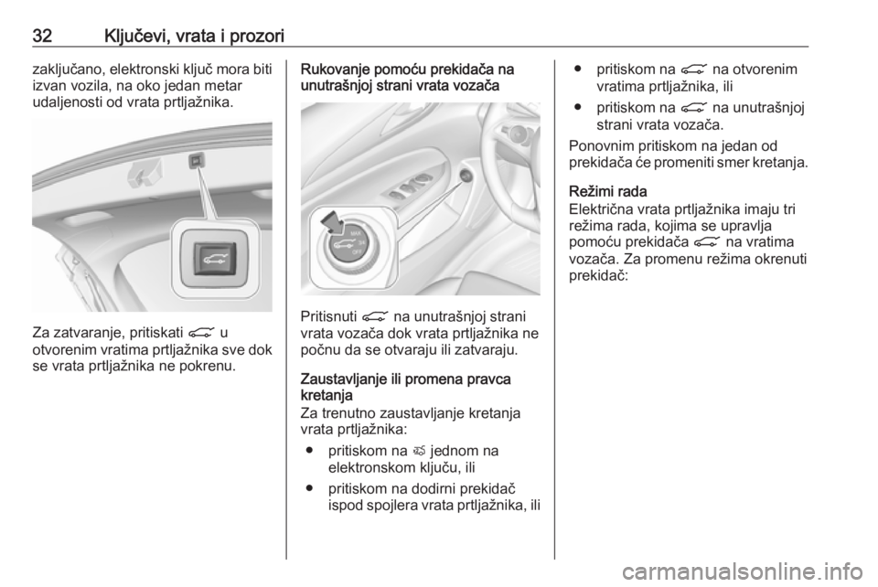 OPEL INSIGNIA BREAK 2019  Uputstvo za upotrebu (in Serbian) 32Ključevi, vrata i prozorizaključano, elektronski ključ mora biti
izvan vozila, na oko jedan metar
udaljenosti od vrata prtljažnika.
Za zatvaranje, pritiskati  C u
otvorenim vratima prtljažnika 