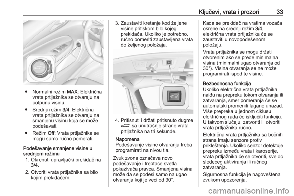 OPEL INSIGNIA BREAK 2019  Uputstvo za upotrebu (in Serbian) Ključevi, vrata i prozori33
● Normalni režim MAX: Električna
vrata prtljažnika se otvaraju na potpunu visinu.
● Srednji režim  3/4: Električna
vrata prtljažnika se otvaraju na smanjenu visi