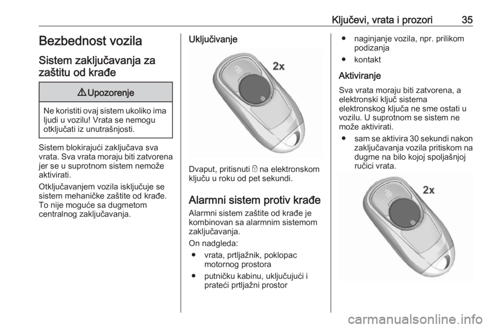 OPEL INSIGNIA BREAK 2019  Uputstvo za upotrebu (in Serbian) Ključevi, vrata i prozori35Bezbednost vozila
Sistem zaključavanja za zaštitu od krađe9 Upozorenje
Ne koristiti ovaj sistem ukoliko ima
ljudi u vozilu! Vrata se nemogu
otključati iz unutrašnjosti