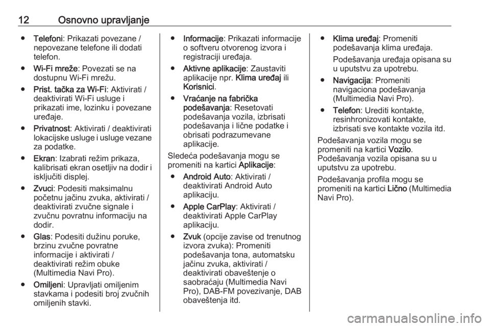 OPEL INSIGNIA BREAK 2019.5  Uputstvo za rukovanje Infotainment sistemom (in Serbian) 12Osnovno upravljanje●Telefoni : Prikazati povezane /
nepovezane telefone ili dodati
telefon.
● Wi-Fi mreže : Povezati se na
dostupnu Wi-Fi mrežu.
● Prist. tačka za Wi-Fi : Aktivirati /
deakt