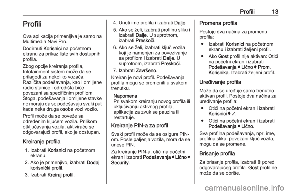 OPEL INSIGNIA BREAK 2019.5  Uputstvo za rukovanje Infotainment sistemom (in Serbian) Profili13Profili
Ova aplikacija primenljiva je samo na
Multimedia Navi Pro.
Dodirnuti  Korisnici na početnom
ekranu za prikaz liste svih dostupnih profila.
Zbog opcije kreiranja profila,
Infotainment