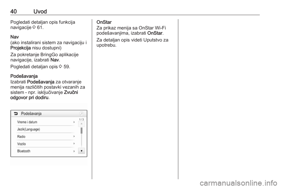 OPEL INSIGNIA BREAK 2019.5  Uputstvo za rukovanje Infotainment sistemom (in Serbian) 40UvodPogledati detaljan opis funkcija
navigacije  3 61.
Nav
(ako instalirani sistem za navigaciju i
Projekcija  nisu dostupni)
Za pokretanje BringGo aplikacije navigacije, izabrati  Nav.
Pogledati de