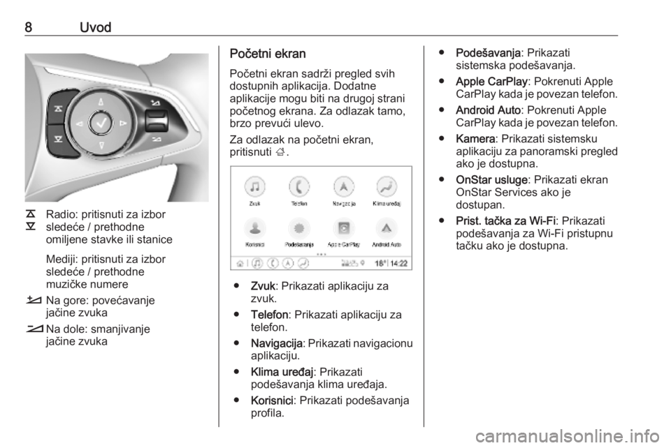 OPEL INSIGNIA BREAK 2019.5  Uputstvo za rukovanje Infotainment sistemom (in Serbian) 8Uvod
k
l Radio: pritisnuti za izbor
sledeće / prethodne
omiljene stavke ili stanice
Mediji: pritisnuti za izbor
sledeće / prethodne
muzičke numere
À Na gore: povećavanje
jačine zvuka
Á Na dole