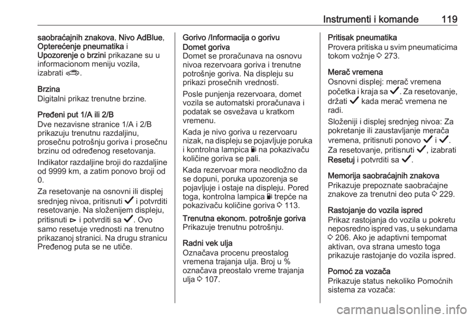 OPEL INSIGNIA BREAK 2019.5  Uputstvo za upotrebu (in Serbian) Instrumenti i komande119saobraćajnih znakova, Nivo AdBlue ,
Opterećenje pneumatika  i
Upozorenje o brzini  prikazane su u
informacionom meniju vozila,
izabrati  ?.
Brzina
Digitalni prikaz trenutne b