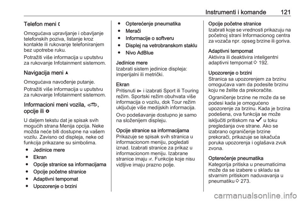 OPEL INSIGNIA BREAK 2019.5  Uputstvo za upotrebu (in Serbian) Instrumenti i komande121Telefon meni $
Omogućava upravljanje i obavljanje
telefonskih poziva, listanje kroz
kontakte ili rukovanje telefoniranjem
bez upotrebe ruku.
Potražiti više informacija u upu