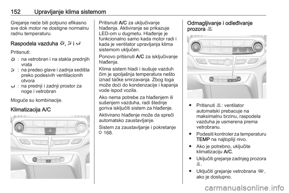 OPEL INSIGNIA BREAK 2019.5 Uputstvo za upotrebu (in Serbian) 152Upravljanje klima sistemomGrejanje neće biti potpuno efikasno
sve dok motor ne dostigne normalnu
radnu temperaturu.
Raspodela vazduha ", x i y
Pritisnuti:":na vetrobran i na stakla pred OPEL INSIGNIA BREAK 2019.5 Uputstvo za upotrebu (in Serbian) 152Upravljanje klima sistemomGrejanje neće biti potpuno efikasno
sve dok motor ne dostigne normalnu
radnu temperaturu.
Raspodela vazduha ", x i y
Pritisnuti:":na vetrobran i na stakla pred