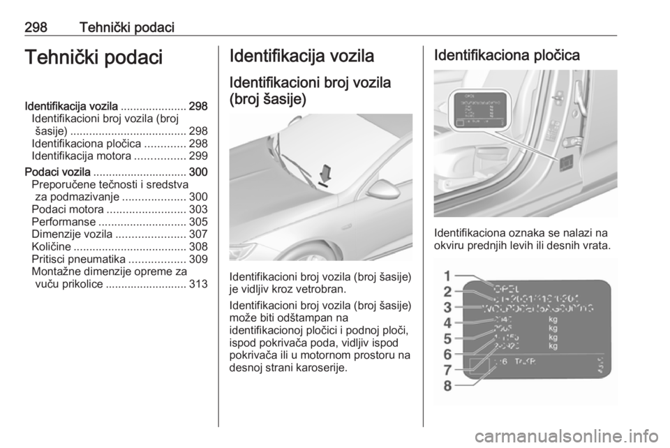 OPEL INSIGNIA BREAK 2019.5  Uputstvo za upotrebu (in Serbian) 298Tehnički podaciTehnički podaciIdentifikacija vozila.....................298
Identifikacioni broj vozila (broj šasije) ..................................... 298
Identifikaciona pločica .........