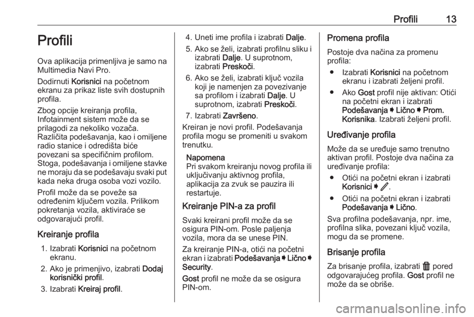 OPEL INSIGNIA BREAK 2020  Uputstvo za rukovanje Infotainment sistemom (in Serbian) Profili13ProfiliOva aplikacija primenljiva je samo naMultimedia Navi Pro.
Dodirnuti  Korisnici na početnom
ekranu za prikaz liste svih dostupnih
profila.
Zbog opcije kreiranja profila,
Infotainment s