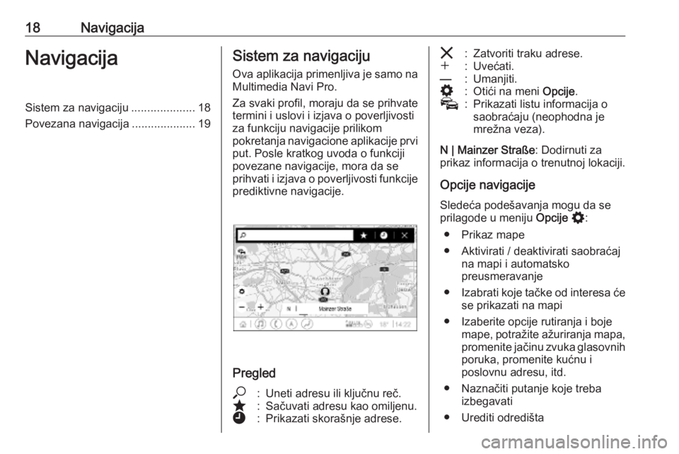 OPEL INSIGNIA BREAK 2020  Uputstvo za rukovanje Infotainment sistemom (in Serbian) 18NavigacijaNavigacijaSistem za navigaciju....................18
Povezana navigacija ....................19Sistem za navigaciju
Ova aplikacija primenljiva je samo na Multimedia Navi Pro.
Za svaki prof