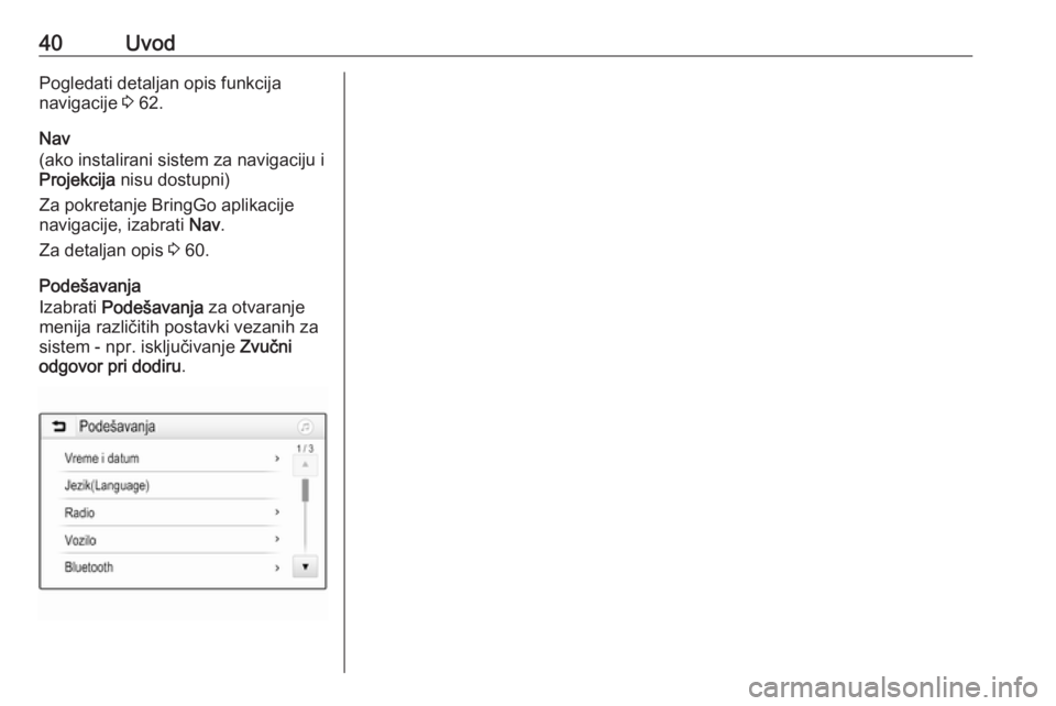 OPEL INSIGNIA BREAK 2020  Uputstvo za rukovanje Infotainment sistemom (in Serbian) 40UvodPogledati detaljan opis funkcija
navigacije  3 62.
Nav
(ako instalirani sistem za navigaciju i
Projekcija  nisu dostupni)
Za pokretanje BringGo aplikacije navigacije, izabrati  Nav.
Za detaljan 