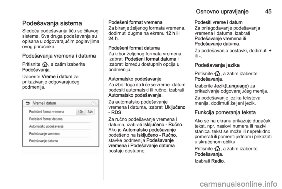 OPEL INSIGNIA BREAK 2020  Uputstvo za rukovanje Infotainment sistemom (in Serbian) Osnovno upravljanje45Podešavanja sistema
Sledeća podešavanja tiču se čitavog
sistema. Sva druga podešavanja su
opisana u odgovarajućim poglavljima
ovog priručnika.
Podešavanja vremena i datum