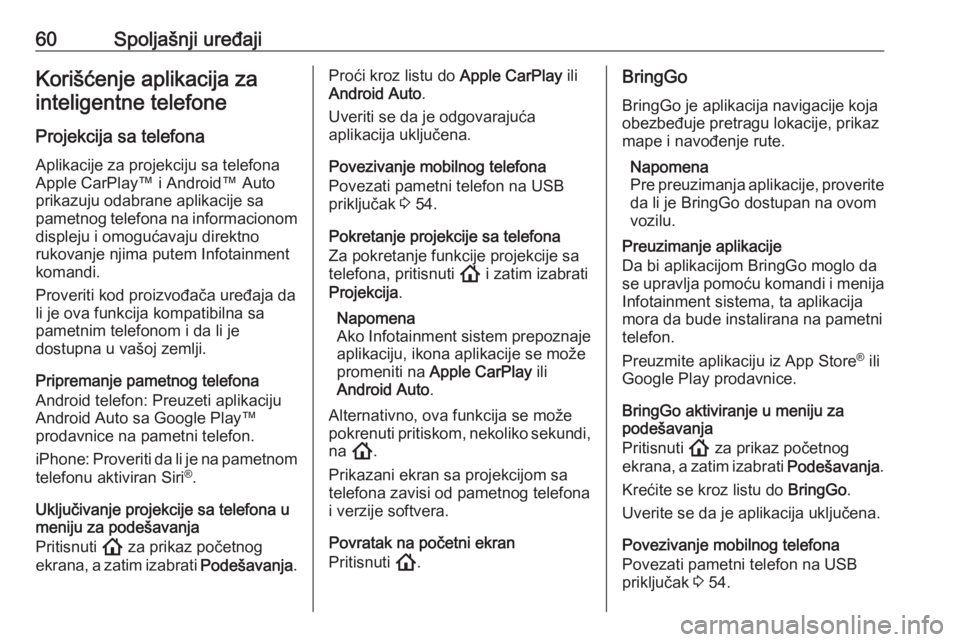 OPEL INSIGNIA BREAK 2020  Uputstvo za rukovanje Infotainment sistemom (in Serbian) 60Spoljašnji uređajiKorišćenje aplikacija zainteligentne telefone
Projekcija sa telefona
Aplikacije za projekciju sa telefona
Apple CarPlay™ i Android™ Auto
prikazuju odabrane aplikacije sa
pa
