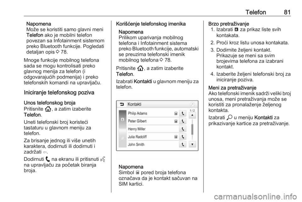 OPEL INSIGNIA BREAK 2020  Uputstvo za rukovanje Infotainment sistemom (in Serbian) Telefon81Napomena
Može se koristiti samo glavni meni
Telefon  ako je mobilni telefon
povezan sa Infotainment sistemom preko Bluetooth funkcije. Pogledati
detaljan opis  3 78.
Mnoge funkcije mobilnog 
