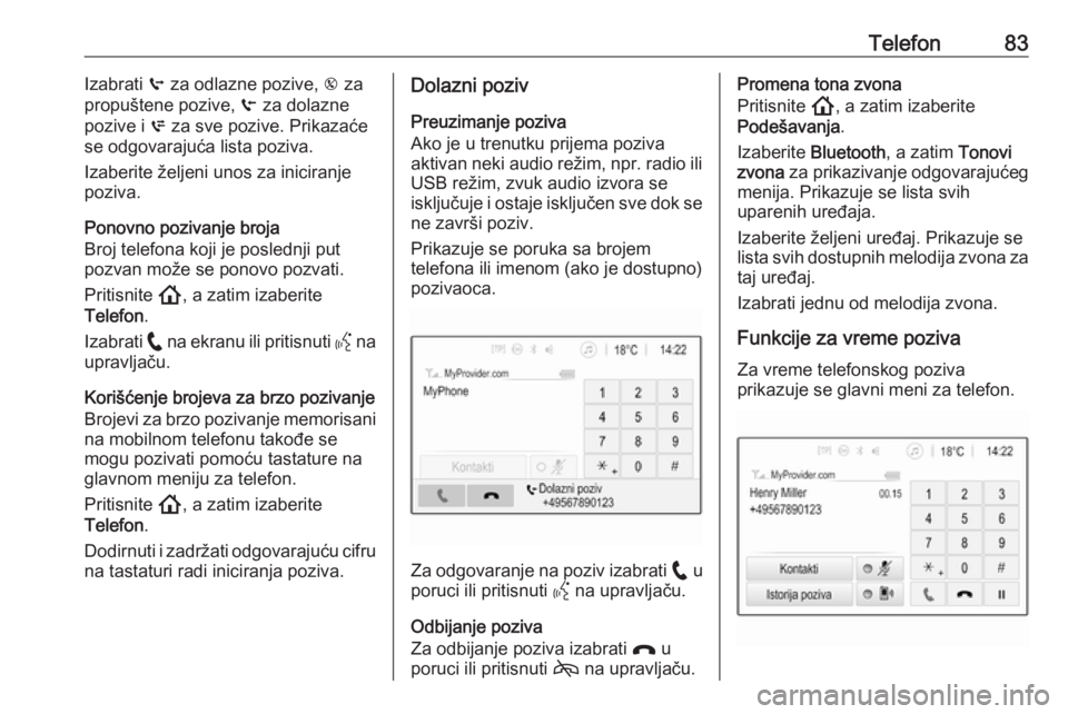 OPEL INSIGNIA BREAK 2020  Uputstvo za rukovanje Infotainment sistemom (in Serbian) Telefon83Izabrati q za odlazne pozive,  r za
propuštene pozive,  s za dolazne
pozive i  p za sve pozive. Prikazaće
se odgovarajuća lista poziva.
Izaberite željeni unos za iniciranje
poziva.
Ponovn