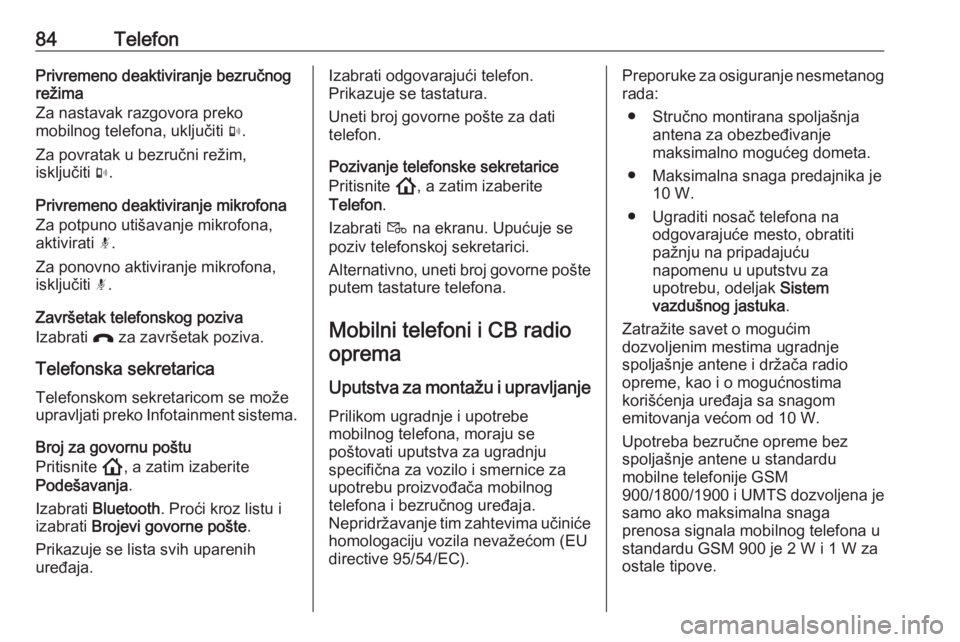 OPEL INSIGNIA BREAK 2020  Uputstvo za rukovanje Infotainment sistemom (in Serbian) 84TelefonPrivremeno deaktiviranje bezručnog
režima
Za nastavak razgovora preko
mobilnog telefona, uključiti  m.
Za povratak u bezručni režim,
isključiti  m.
Privremeno deaktiviranje mikrofona
Za