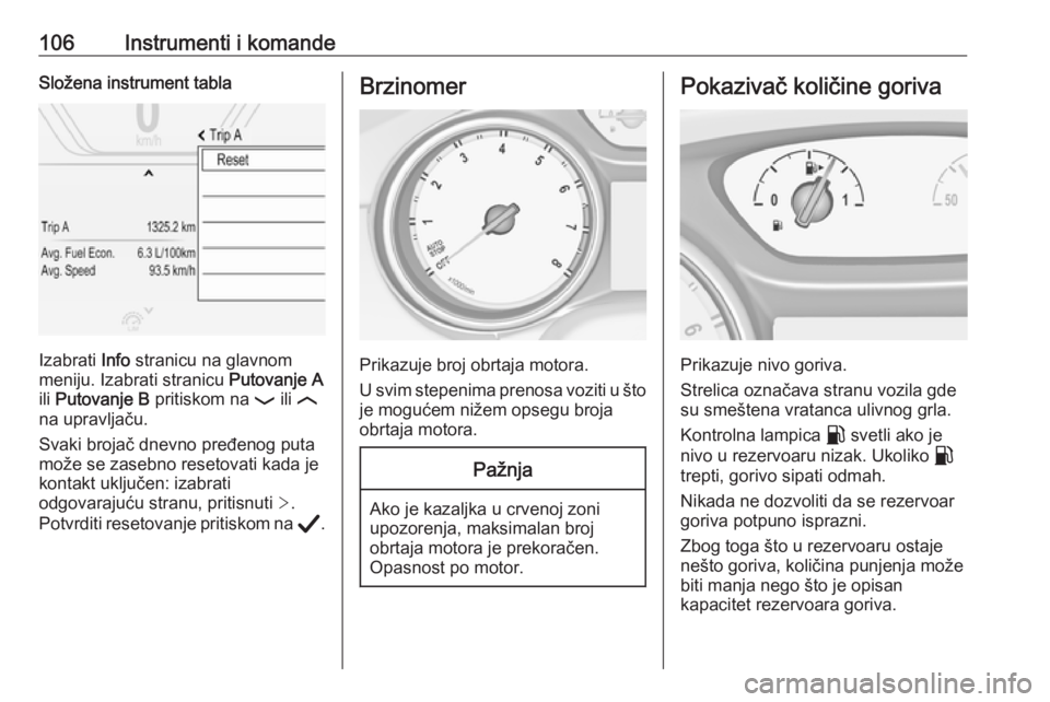 OPEL INSIGNIA BREAK 2020  Uputstvo za upotrebu (in Serbian) 106Instrumenti i komandeSložena instrument tabla
Izabrati Info stranicu na glavnom
meniju. Izabrati stranicu  Putovanje A
ili  Putovanje B  pritiskom na  P ili  N
na upravljaču.
Svaki brojač dnevno