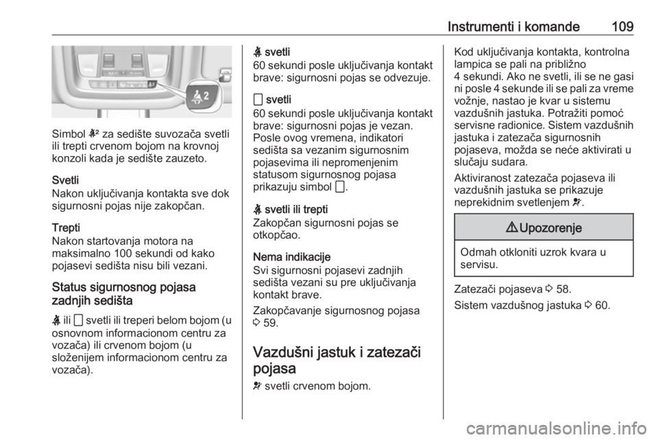 OPEL INSIGNIA BREAK 2020  Uputstvo za upotrebu (in Serbian) Instrumenti i komande109
Simbol k za sedište suvozača svetli
ili trepti crvenom bojom na krovnoj
konzoli kada je sedište zauzeto.
Svetli
Nakon uključivanja kontakta sve dok
sigurnosni pojas nije z